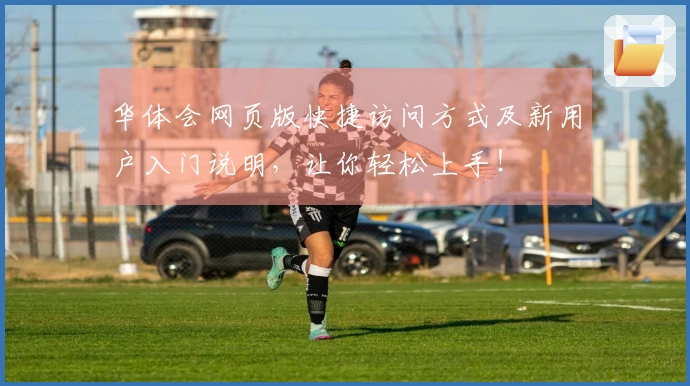 华体会网页版快捷访问方式及新用户入门说明，让你轻松上手！