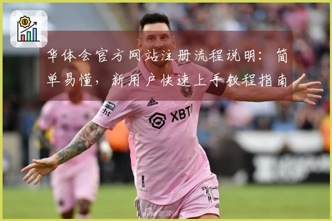 华体会官方网站注册流程说明：简单易懂，新用户快速上手教程指南