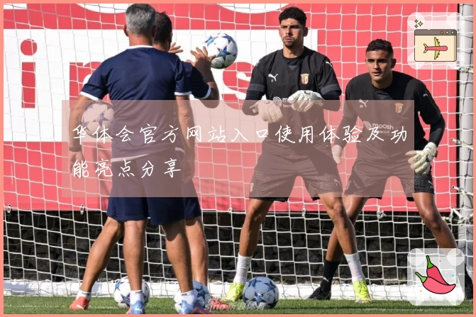 华体会官方网站入口使用体验及功能亮点分享